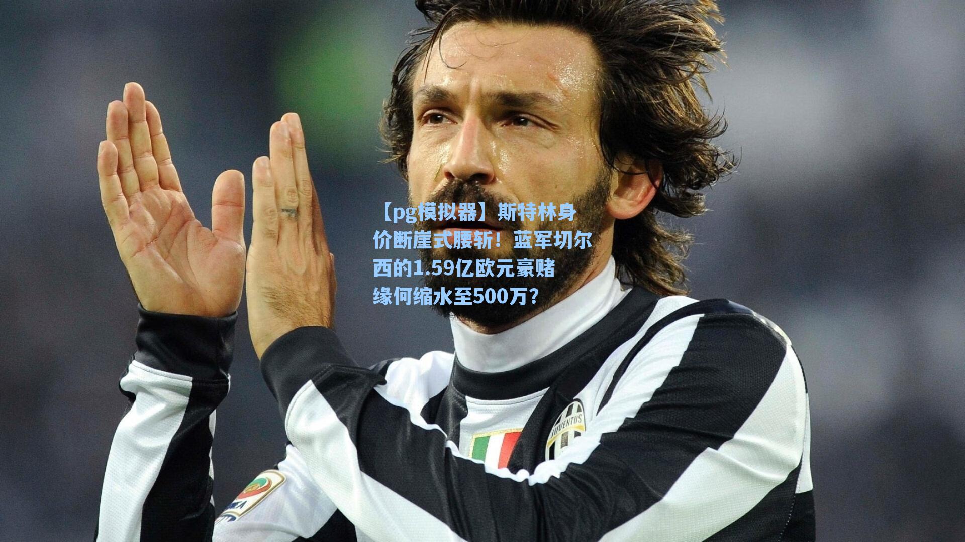 斯特林身价断崖式腰斩！蓝军切尔西的1.59亿欧元豪赌缘何缩水至500万？