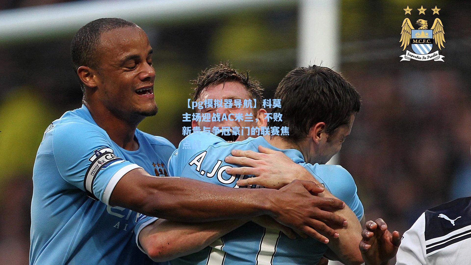 【pg模拟器导航】科莫主场迎战AC米兰，不败新贵与争冠豪门的联赛焦点战