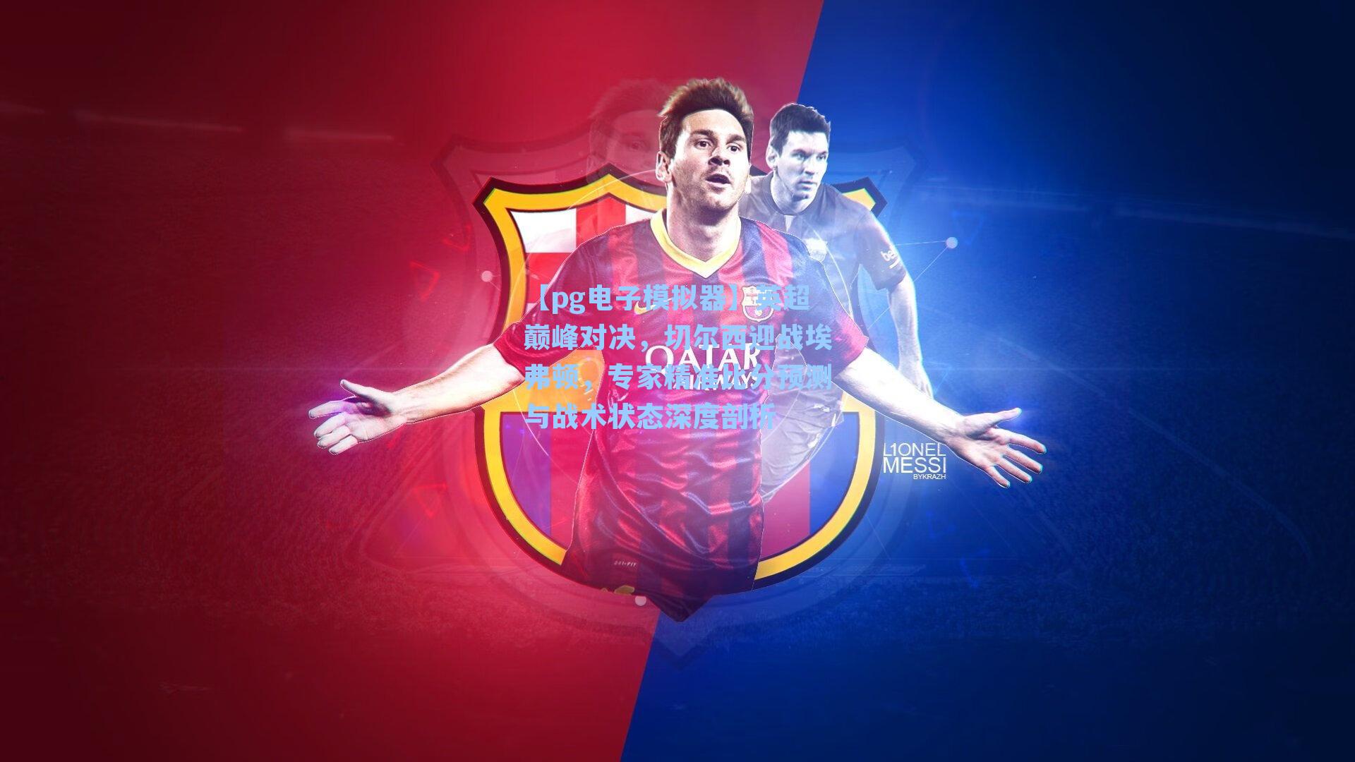 【pg电子模拟器】英超巅峰对决，切尔西迎战埃弗顿，专家精准比分预测与战术状态深度剖析