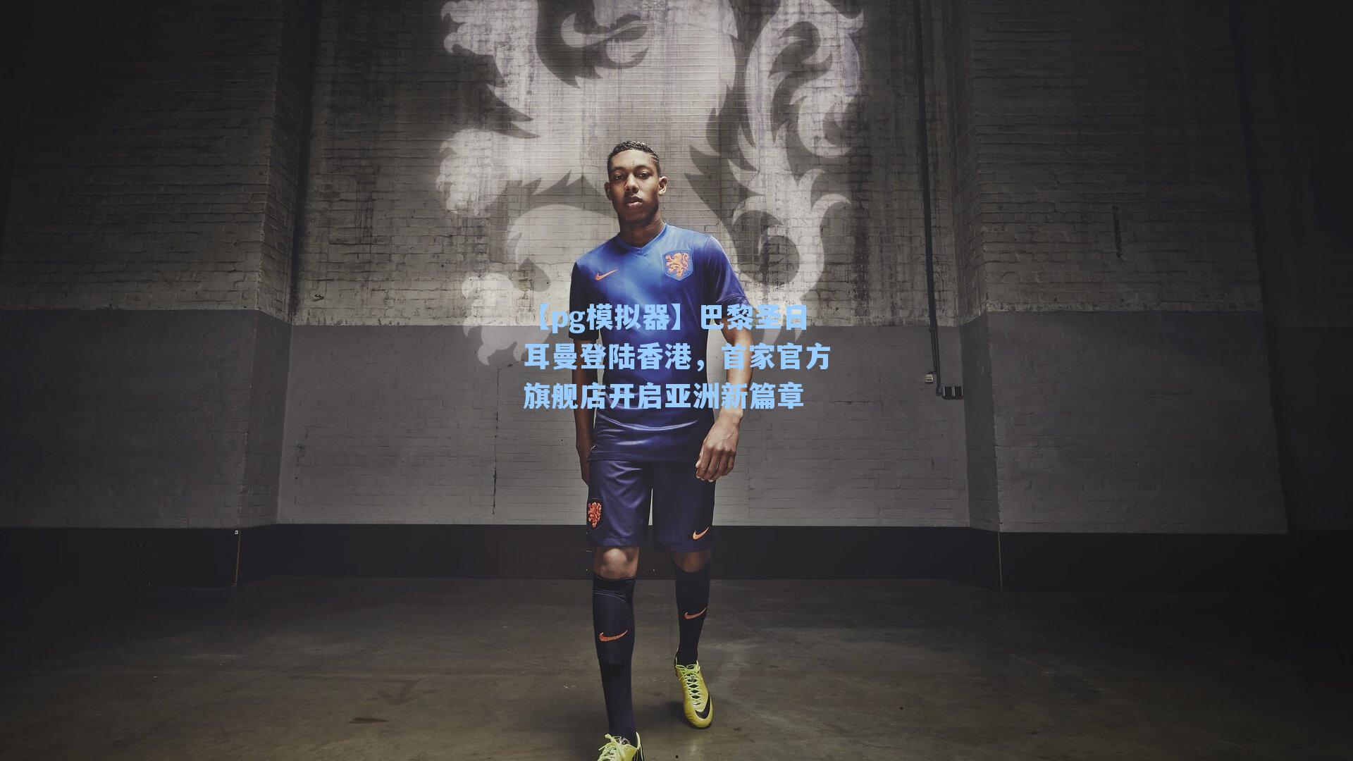 【pg模拟器】巴黎圣日耳曼登陆香港，首家官方旗舰店开启亚洲新篇章