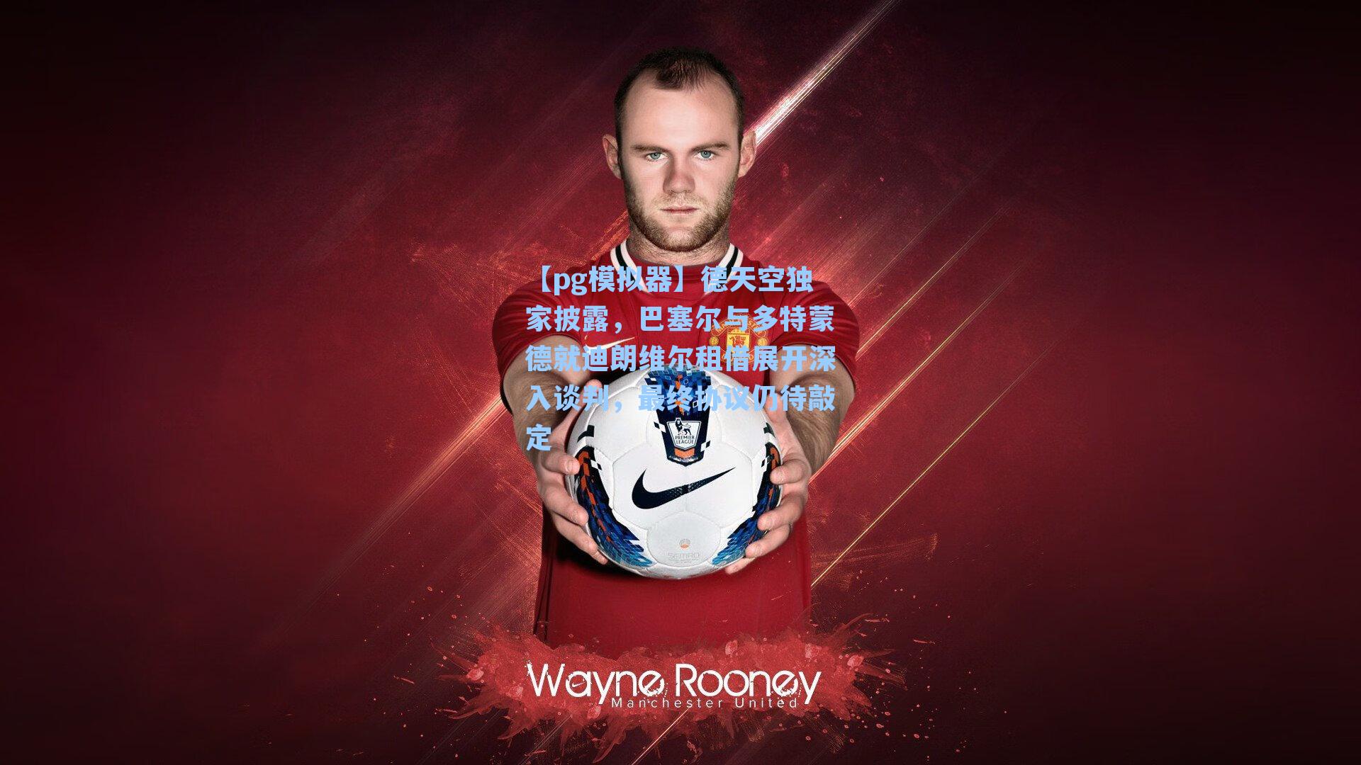 德天空独家披露，巴塞尔与多特蒙德就迪朗维尔租借展开深入谈判，最终协议仍待敲定