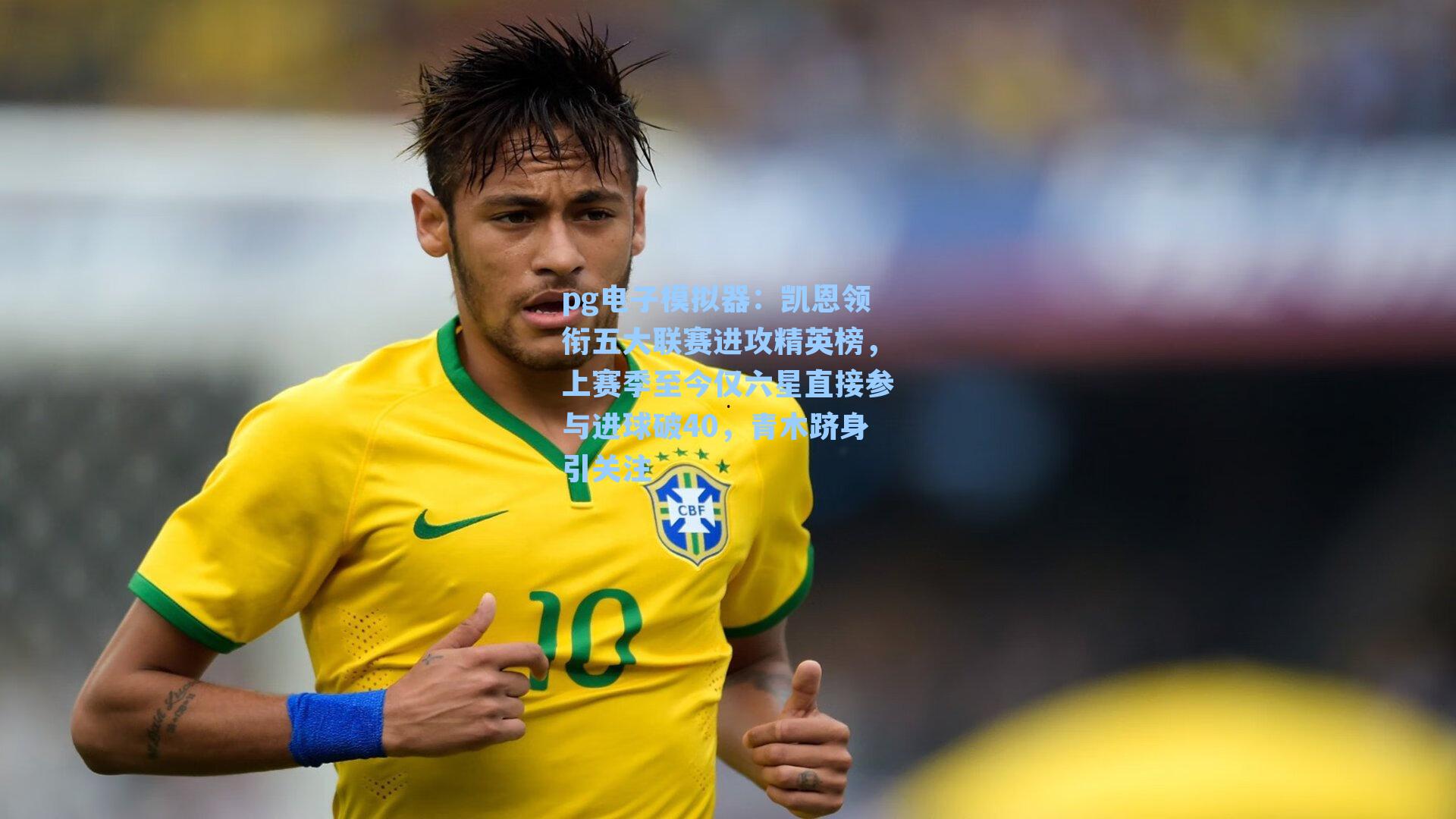 凯恩领衔五大联赛进攻精英榜，上赛季至今仅六星直接参与进球破40，青木跻身引关注