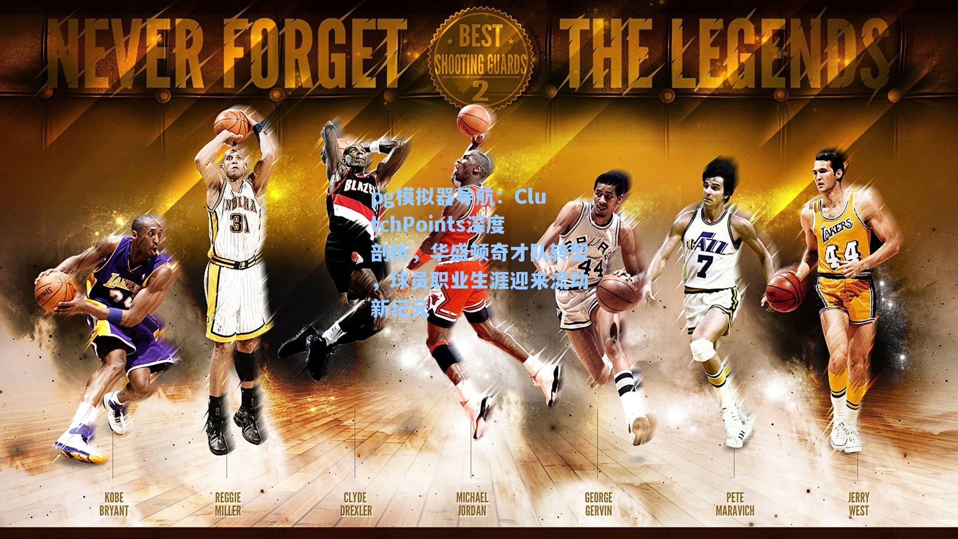 ClutchPoints深度剖析,华盛顿奇才队转型,球员职业生涯迎来流动新纪元