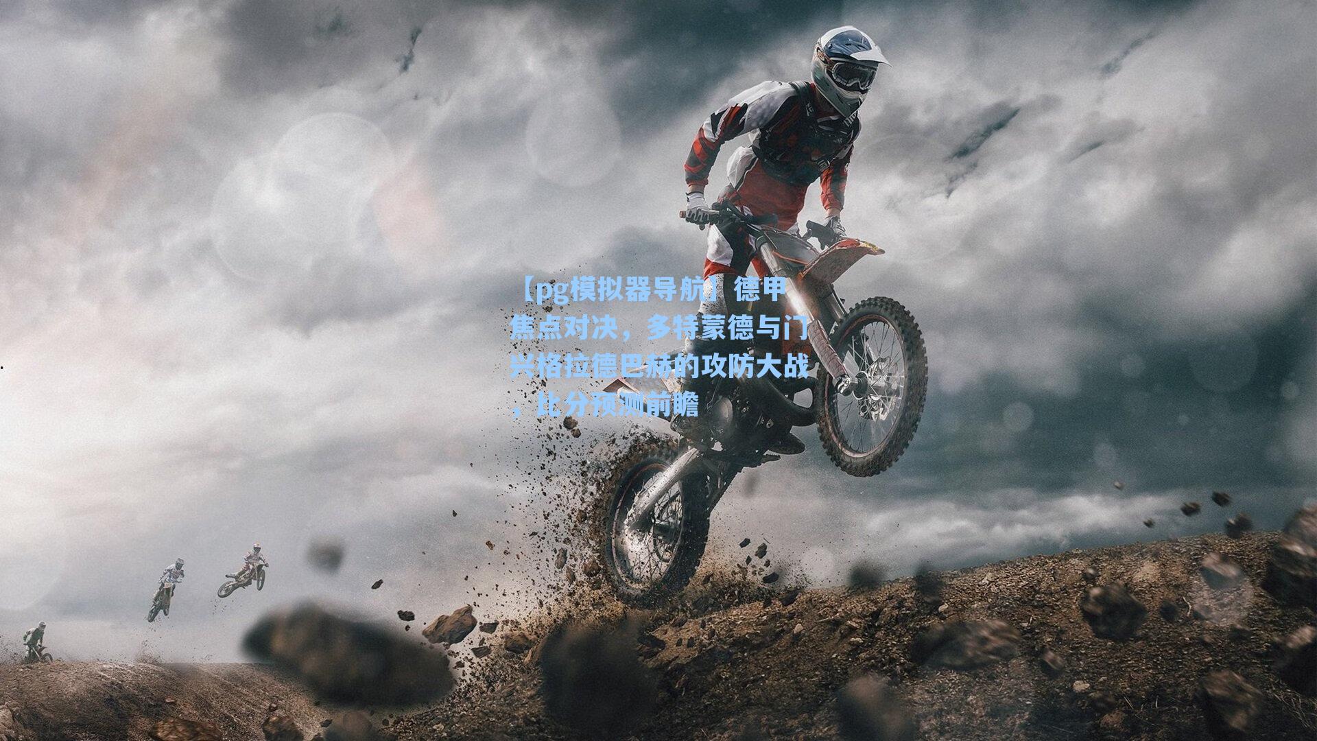 【pg模拟器导航】德甲焦点对决，多特蒙德与门兴格拉德巴赫的攻防大战，比分预测前瞻