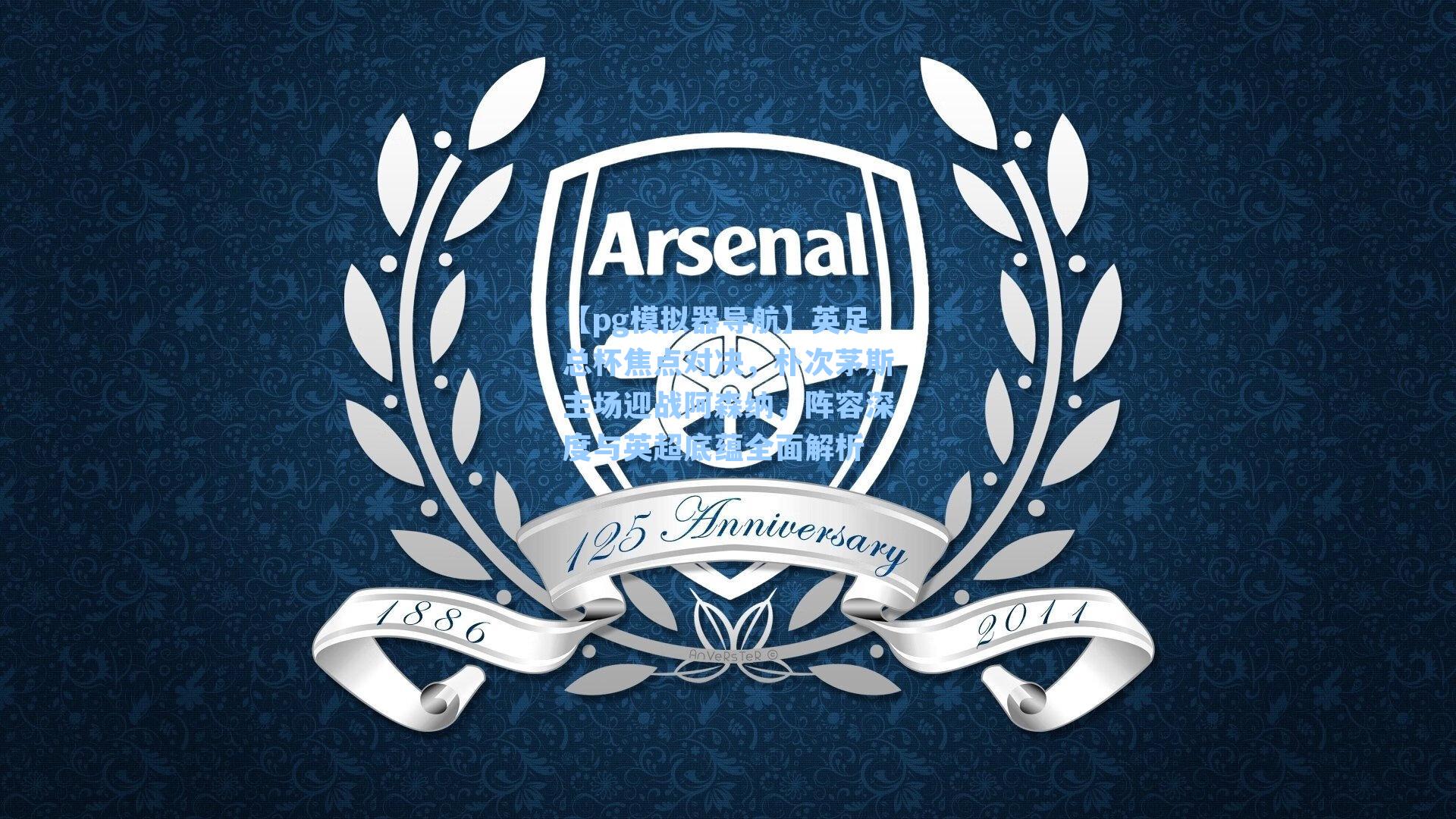 【pg模拟器导航】英足总杯焦点对决，朴次茅斯主场迎战阿森纳，阵容深度与英超底蕴全面解析