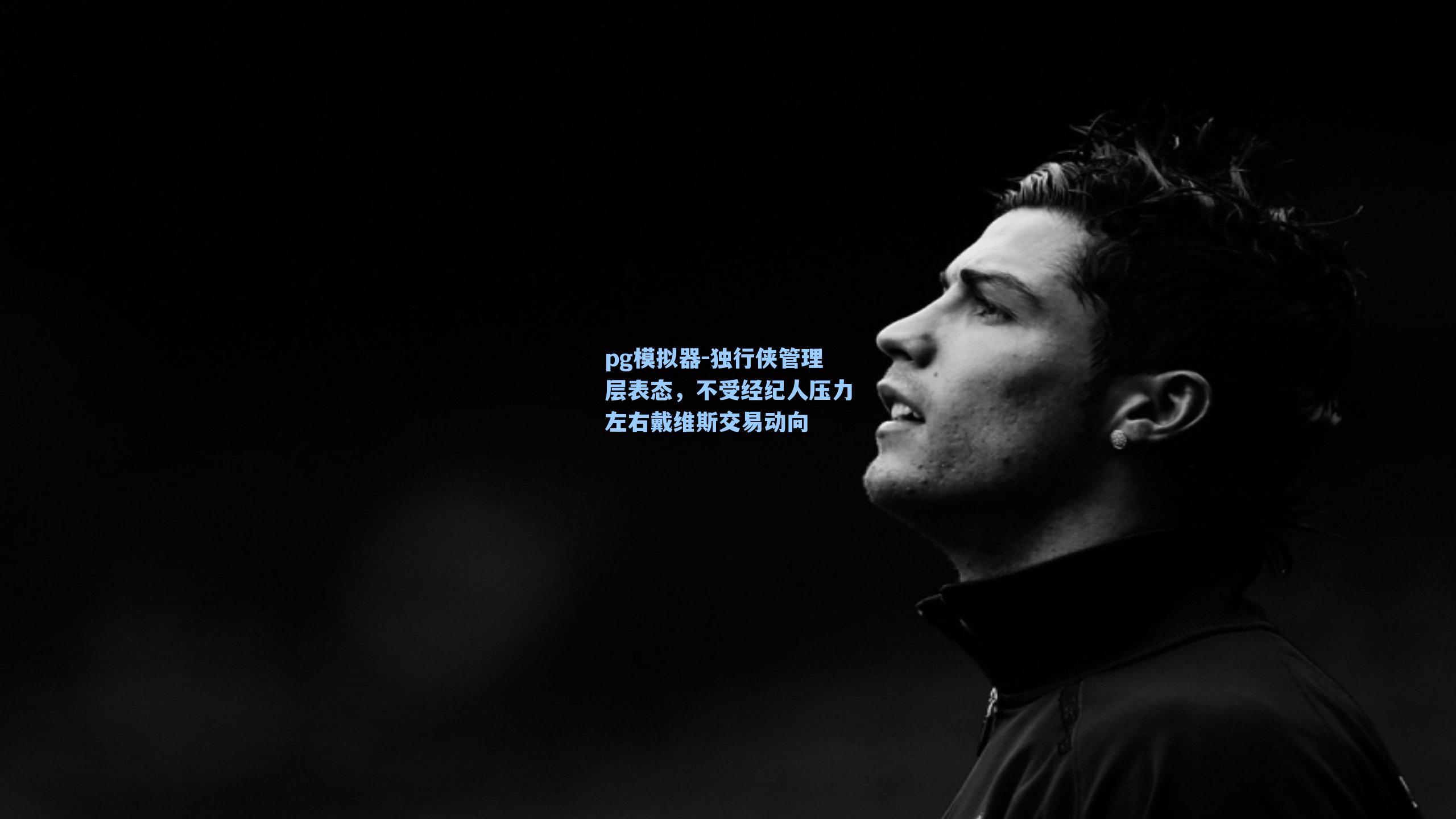 pg模拟器-独行侠管理层表态，不受经纪人压力左右戴维斯交易动向