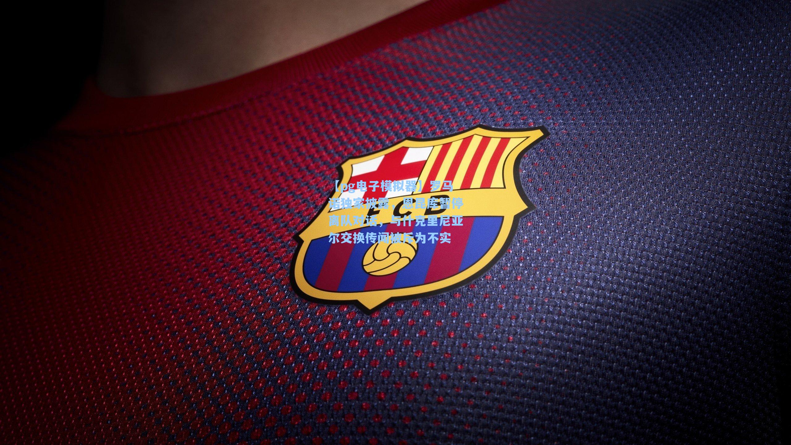 罗马诺独家披露，恩昆库暂停离队对话，与什克里尼亚尔交换传闻被斥为不实