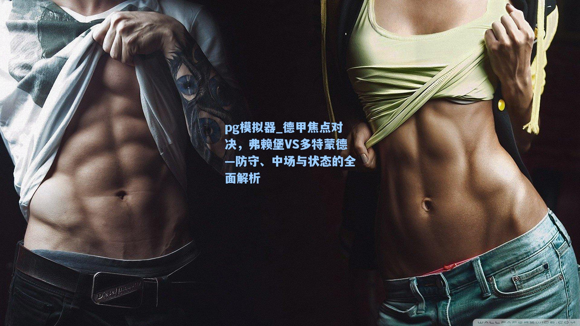 pg模拟器_德甲焦点对决，弗赖堡VS多特蒙德—防守、中场与状态的全面解析